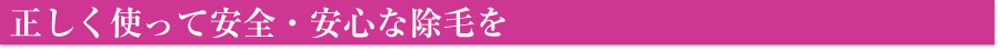 正しく使って安全・安心な除毛を